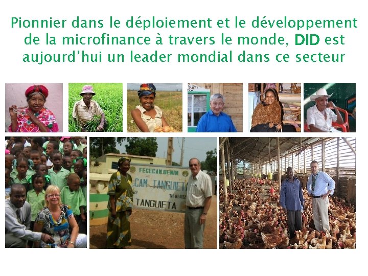 Pionnier dans le déploiement et le développement de la microfinance à travers le monde,