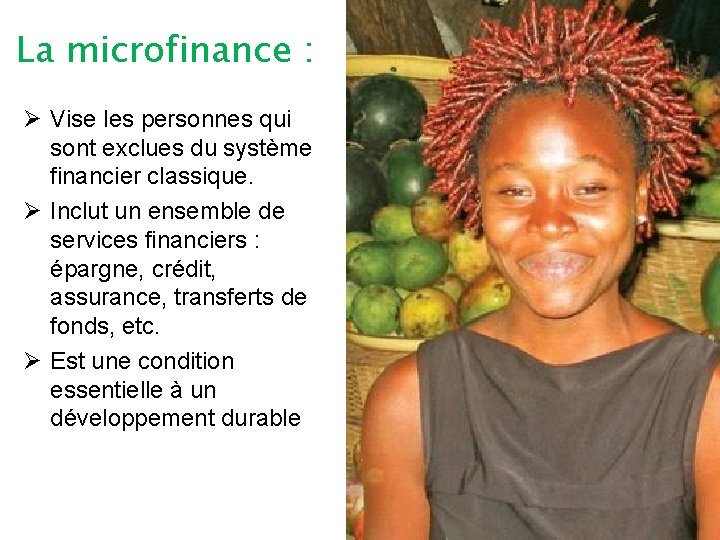 La microfinance : Ø Vise les personnes qui sont exclues du système financier classique.