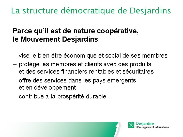 La structure démocratique de Desjardins Parce qu’il est de nature coopérative, le Mouvement Desjardins