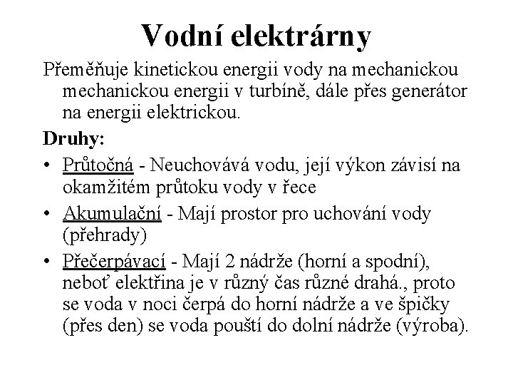 Vodní elektrárny Přeměňuje kinetickou energii vody na mechanickou energii v turbíně, dále přes generátor