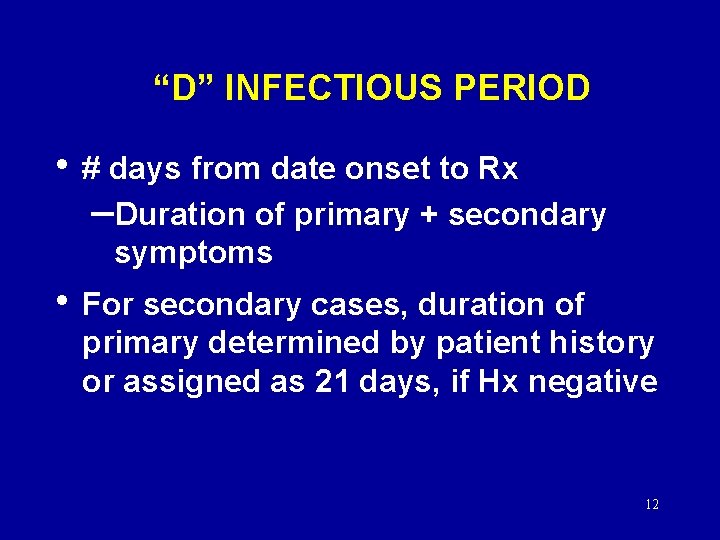 “D” INFECTIOUS PERIOD • # days from date onset to Rx –Duration of primary