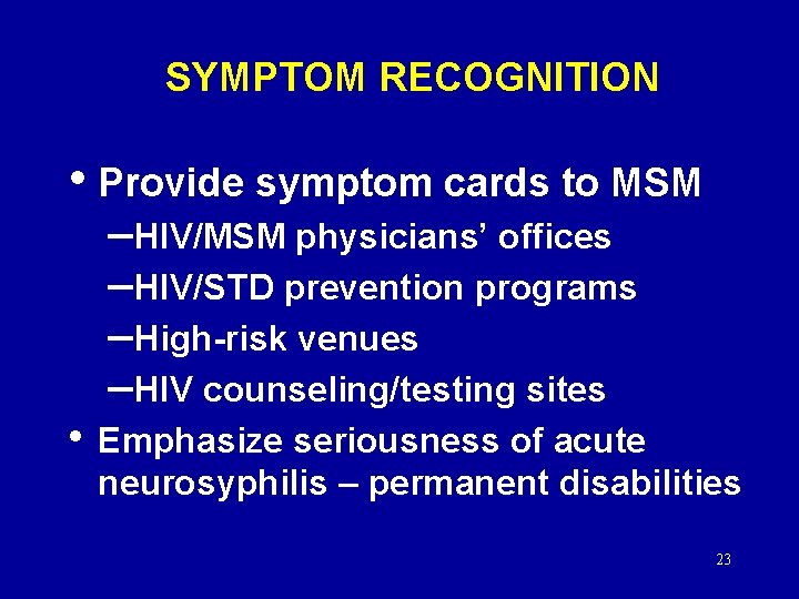 SYMPTOM RECOGNITION • Provide symptom cards to MSM –HIV/MSM physicians’ offices –HIV/STD prevention programs
