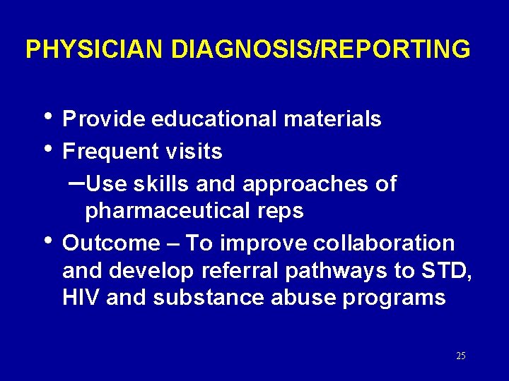 PHYSICIAN DIAGNOSIS/REPORTING • Provide educational materials • Frequent visits –Use skills and approaches of