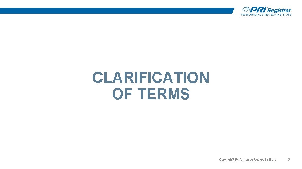 CLARIFICATION OF TERMS Copyright© Performance Review Institute 15 CLARIFICATION OF TERMS Copyright© Performance Review Institute 15