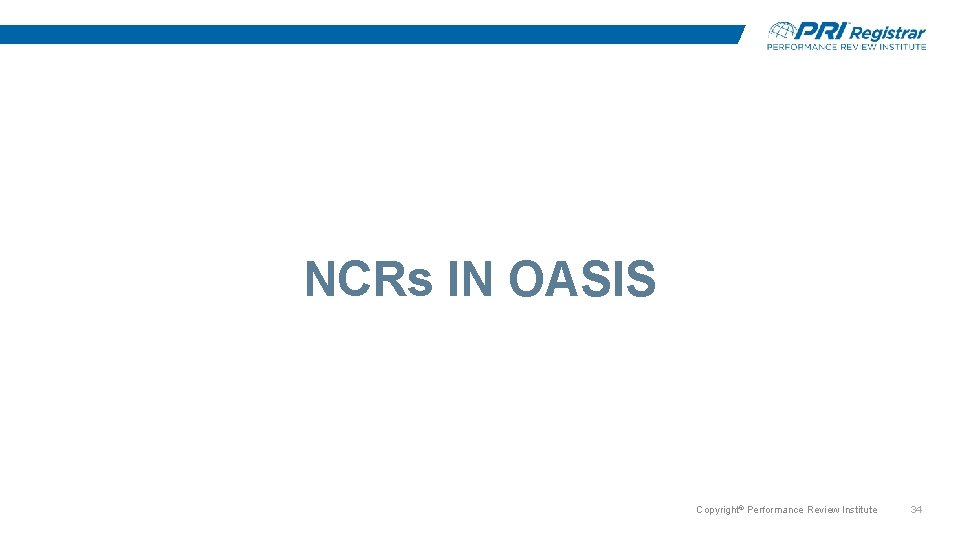 NCRs IN OASIS Copyright© Performance Review Institute 34 NCRs IN OASIS Copyright© Performance Review Institute 34
