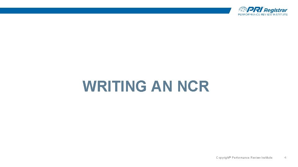 WRITING AN NCR Copyright© Performance Review Institute 4 WRITING AN NCR Copyright© Performance Review Institute 4