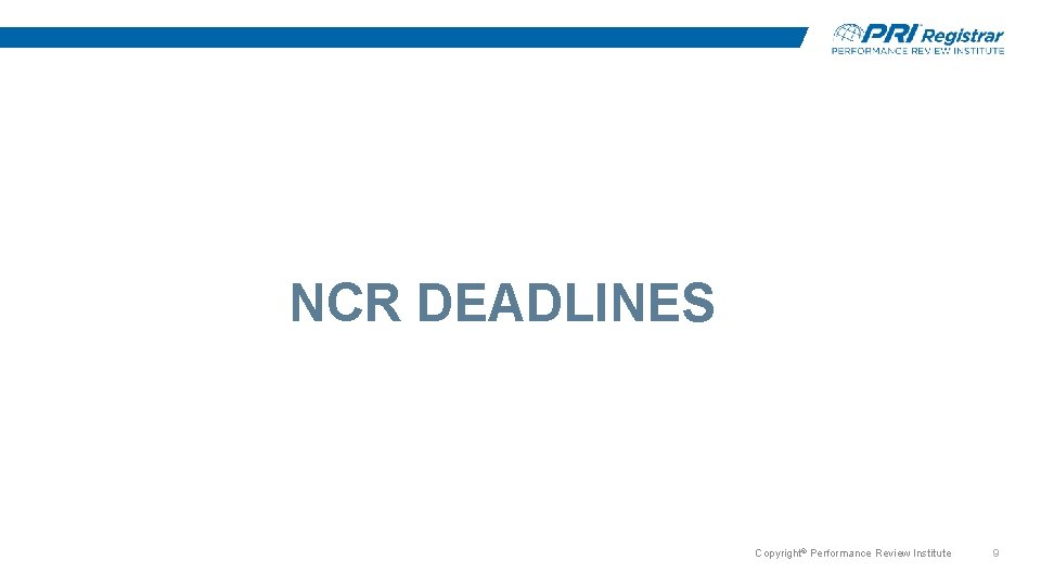 NCR DEADLINES Copyright© Performance Review Institute 9 NCR DEADLINES Copyright© Performance Review Institute 9