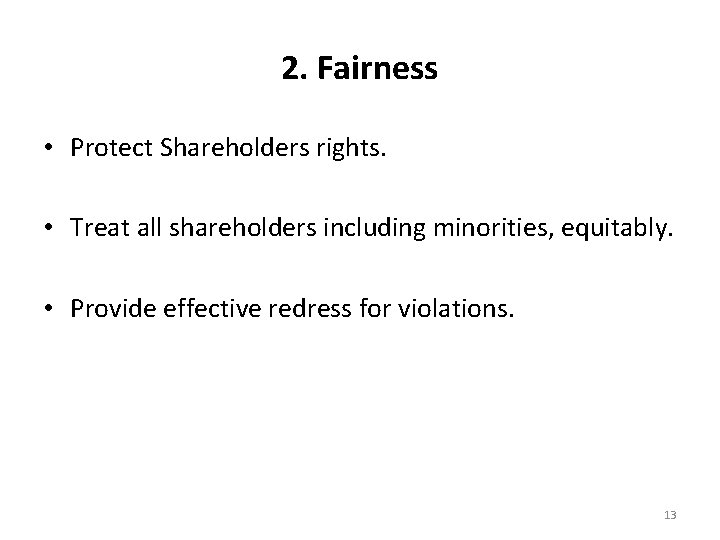 2. Fairness • Protect Shareholders rights. • Treat all shareholders including minorities, equitably. •