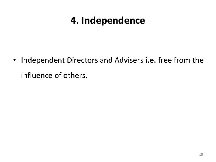 4. Independence • Independent Directors and Advisers i. e. free from the influence of