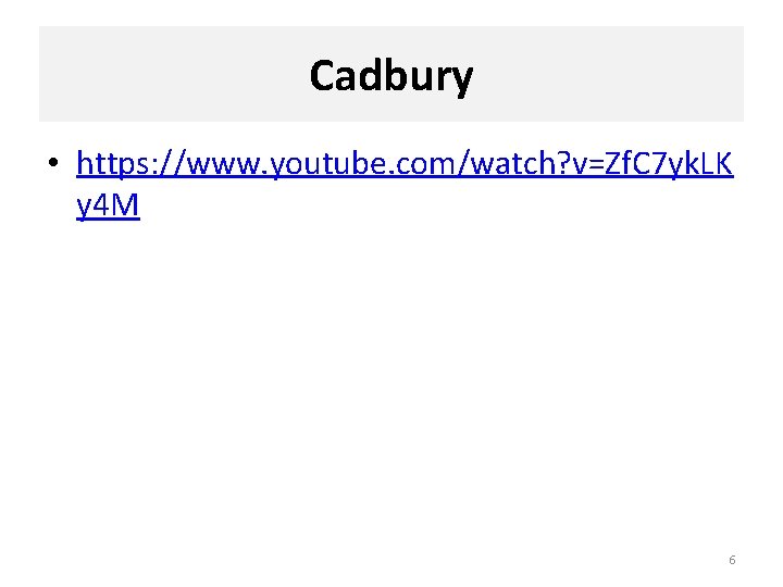 Cadbury • https: //www. youtube. com/watch? v=Zf. C 7 yk. LK y 4 M