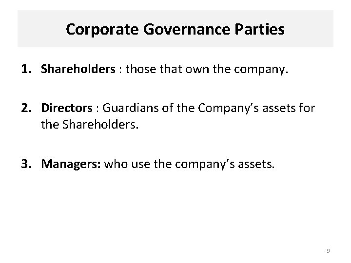 Corporate Governance Parties 1. Shareholders : those that own the company. 2. Directors :