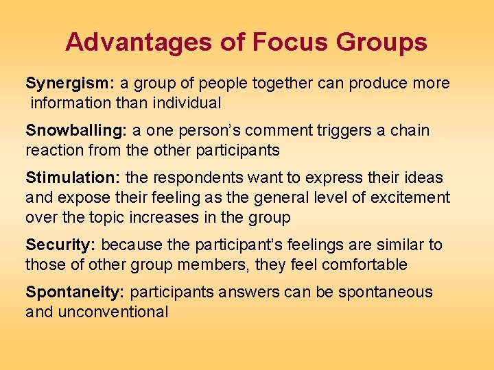 Advantages of Focus Groups Synergism: a group of people together can produce more information