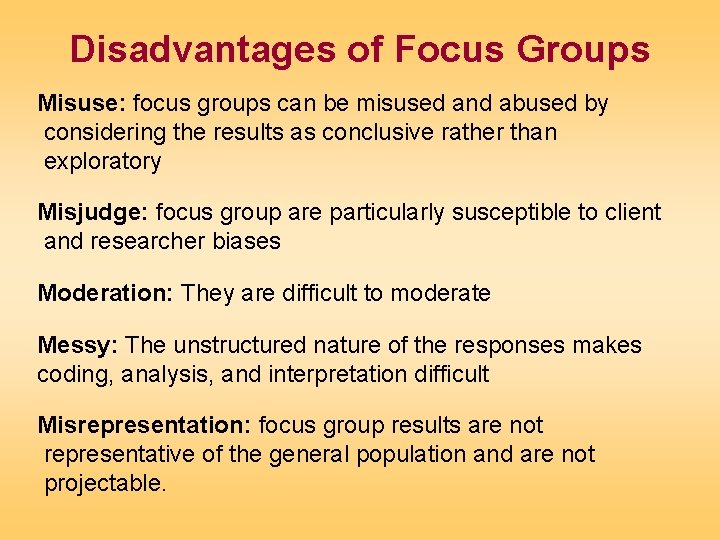 Disadvantages of Focus Groups Misuse: focus groups can be misused and abused by considering