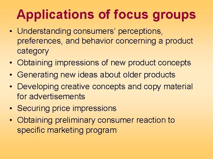 Applications of focus groups • Understanding consumers’ perceptions, preferences, and behavior concerning a product