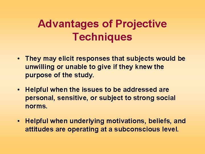 Advantages of Projective Techniques • They may elicit responses that subjects would be unwilling