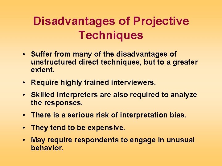 Disadvantages of Projective Techniques • Suffer from many of the disadvantages of unstructured direct