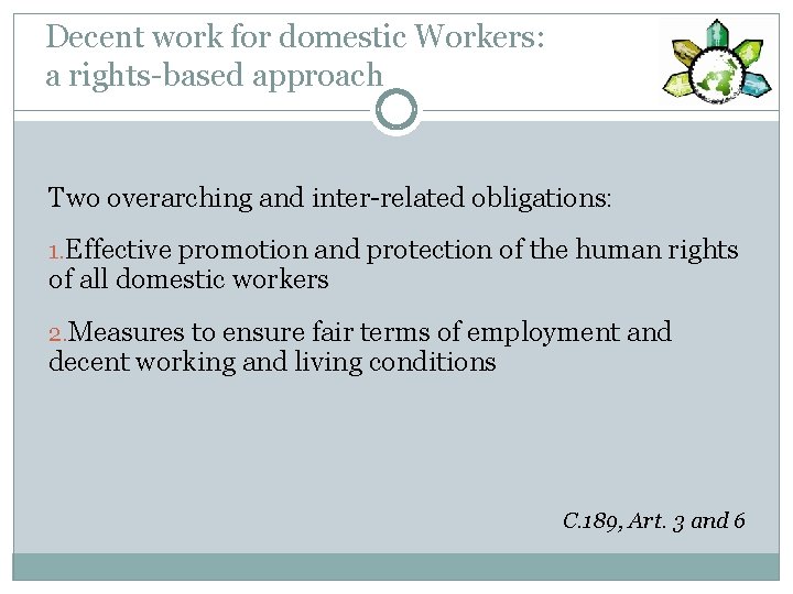 Decent work for domestic Workers: a rights-based approach Two overarching and inter-related obligations: 1.