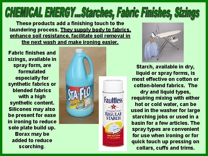 These products add a finishing touch to the laundering process. They supply body to These products add a finishing touch to the laundering process. They supply body to