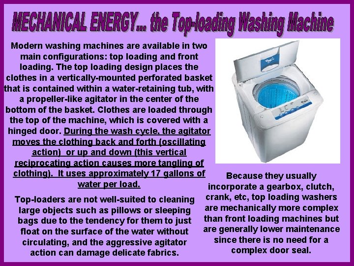 Modern washing machines are available in two main configurations: top loading and front loading. Modern washing machines are available in two main configurations: top loading and front loading.