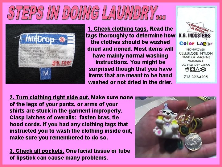 1. Check clothing tags. Read the tags thoroughly to determine how the clothes should 1. Check clothing tags. Read the tags thoroughly to determine how the clothes should