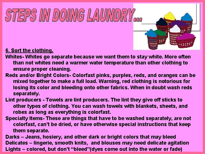 6. Sort the clothing. Whites- Whites go separate because we want them to stay 6. Sort the clothing. Whites- Whites go separate because we want them to stay