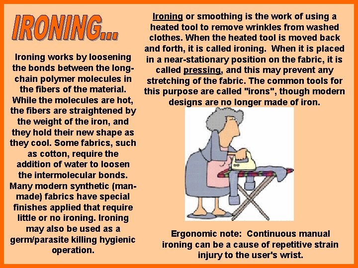 Ironing works by loosening the bonds between the longchain polymer molecules in the fibers Ironing works by loosening the bonds between the longchain polymer molecules in the fibers