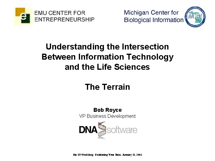 Understanding the Intersection Between Information Technology and the Life Sciences The Terrain Bob Royce