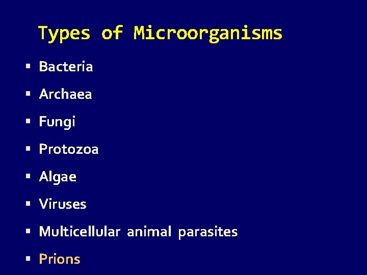 Types of Microorganisms Bacteria Archaea Fungi Protozoa Algae Viruses Multicellular animal parasites Prions 