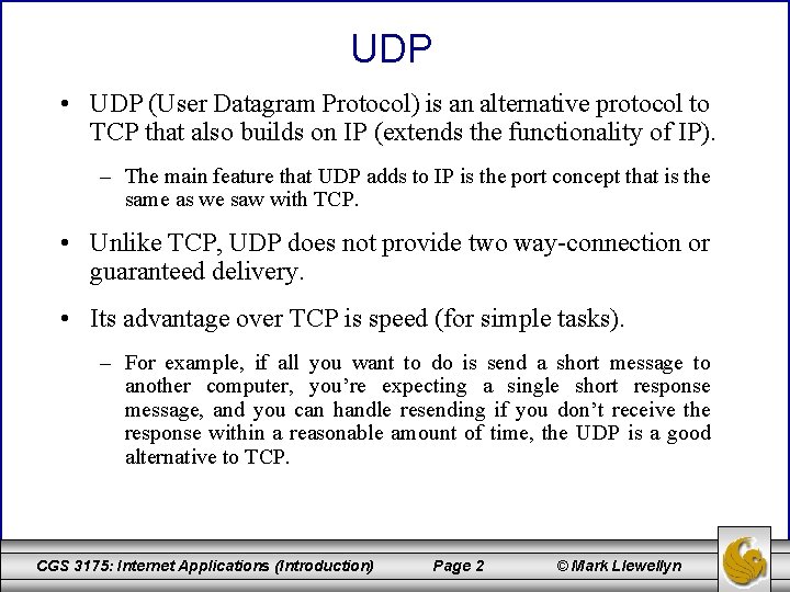 UDP • UDP (User Datagram Protocol) is an alternative protocol to TCP that also