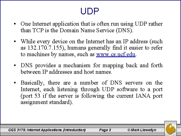 UDP • One Internet application that is often run using UDP rather than TCP