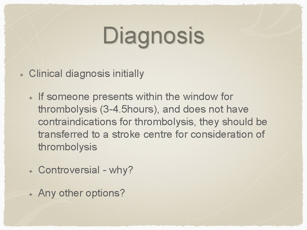 Diagnosis Clinical diagnosis initially If someone presents within the window for thrombolysis (3 -4.