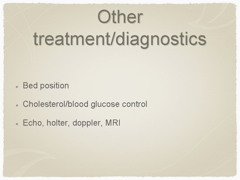 Other treatment/diagnostics Bed position Cholesterol/blood glucose control Echo, holter, doppler, MRI 
