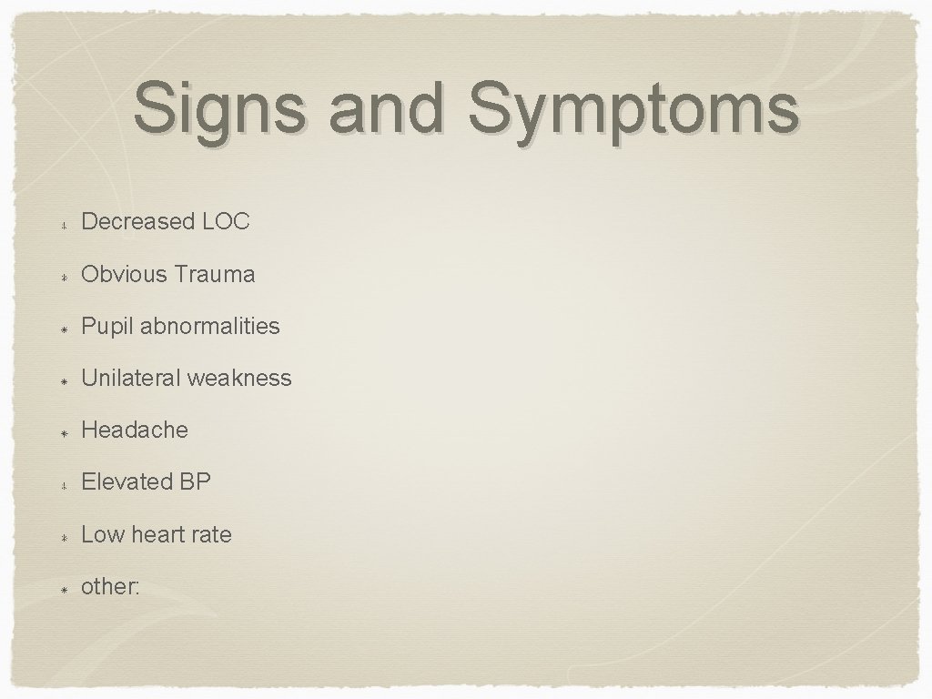 Signs and Symptoms Decreased LOC Obvious Trauma Pupil abnormalities Unilateral weakness Headache Elevated BP