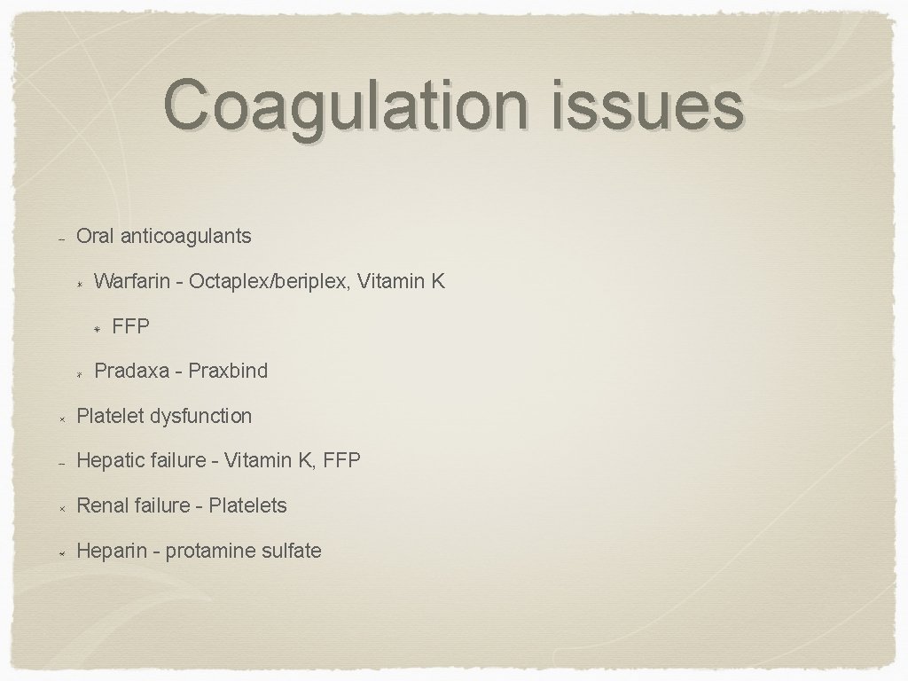 Coagulation issues Oral anticoagulants Warfarin - Octaplex/beriplex, Vitamin K FFP Pradaxa - Praxbind Platelet