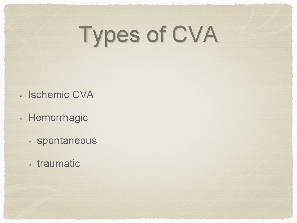 Types of CVA Ischemic CVA Hemorrhagic spontaneous traumatic 