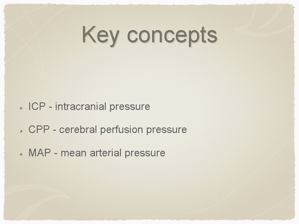 Key concepts ICP - intracranial pressure CPP - cerebral perfusion pressure MAP - mean