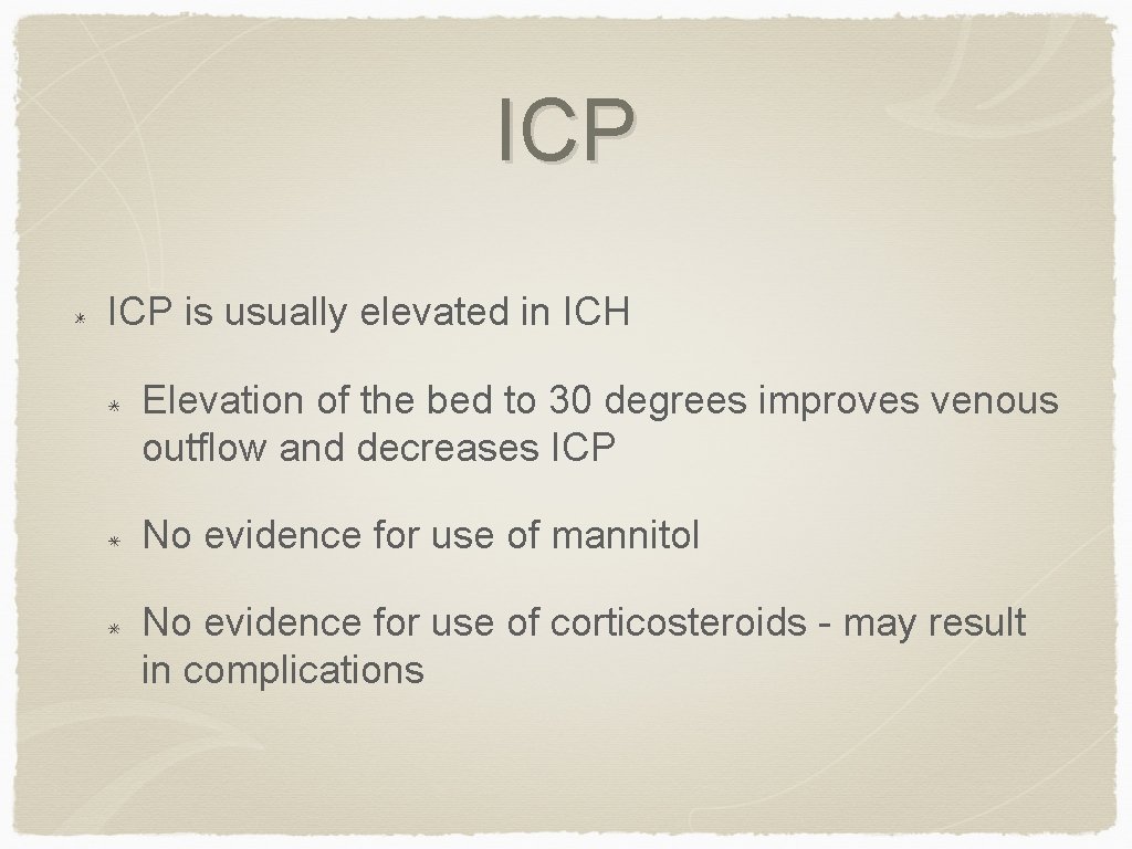 ICP is usually elevated in ICH Elevation of the bed to 30 degrees improves