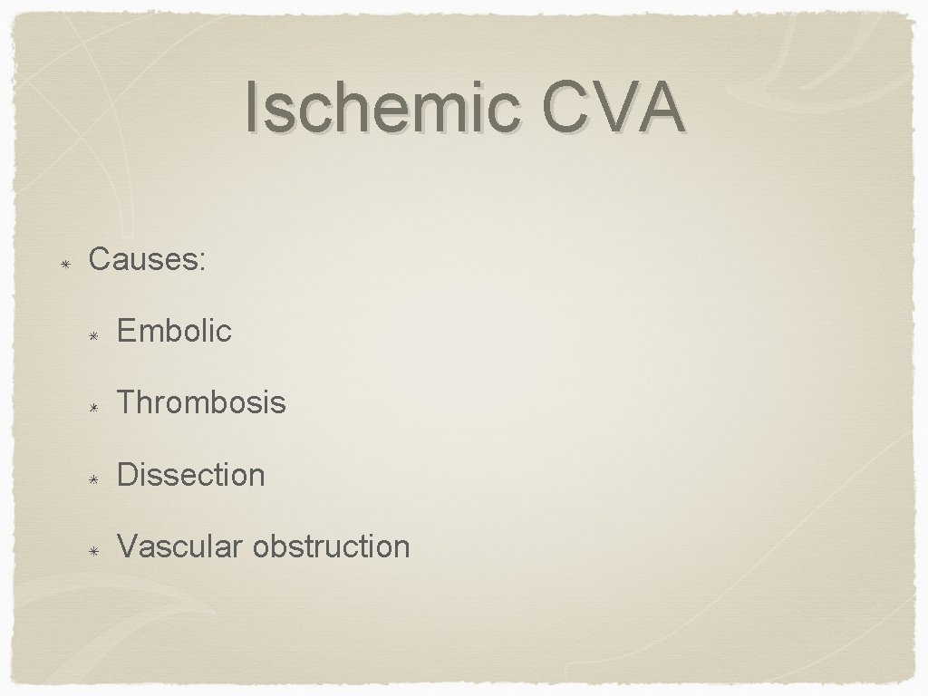 Ischemic CVA Causes: Embolic Thrombosis Dissection Vascular obstruction 