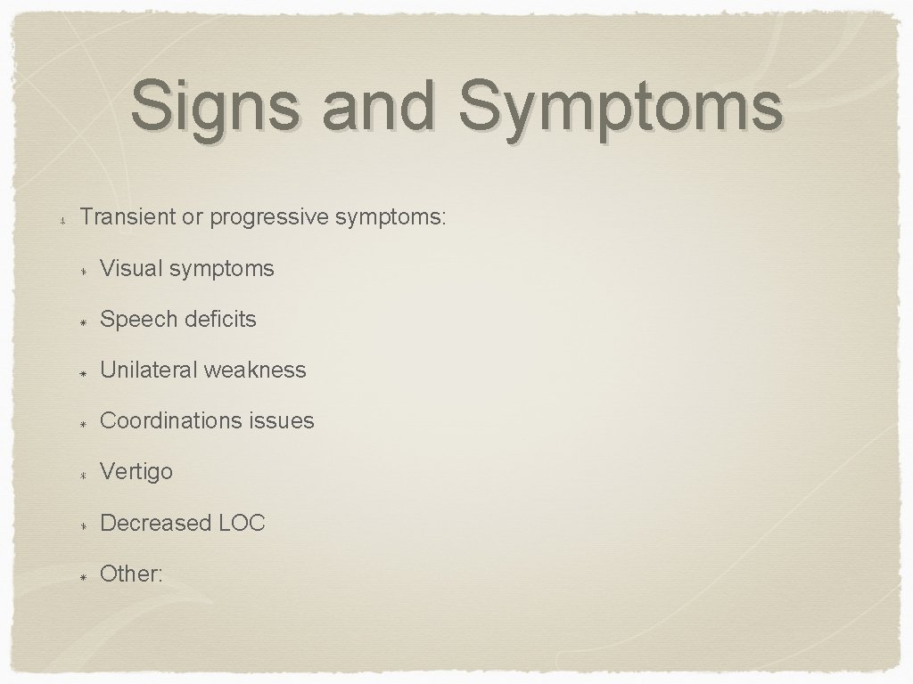 Signs and Symptoms Transient or progressive symptoms: Visual symptoms Speech deficits Unilateral weakness Coordinations