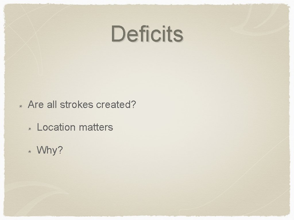 Deficits Are all strokes created? Location matters Why? 