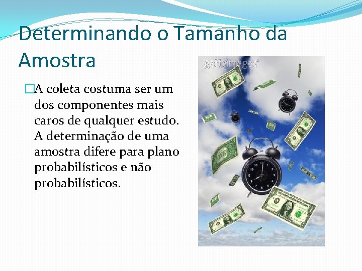 Determinando o Tamanho da Amostra �A coleta costuma ser um dos componentes mais caros