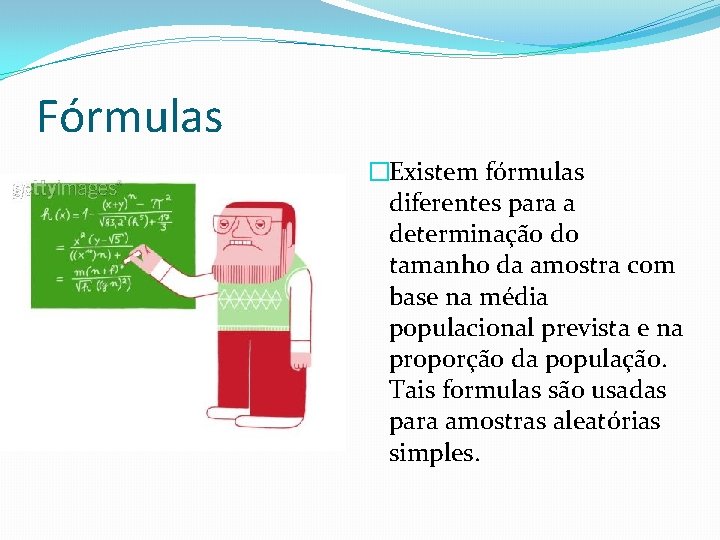 Fórmulas �Existem fórmulas diferentes para a determinação do tamanho da amostra com base na