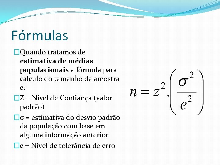 Fórmulas �Quando tratamos de estimativa de médias populacionais a fórmula para calculo do tamanho