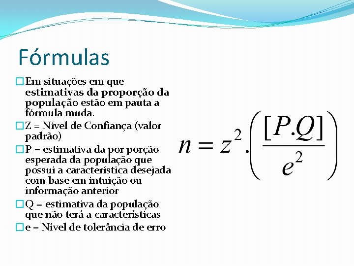 Fórmulas �Em situações em que estimativas da proporção da população estão em pauta a