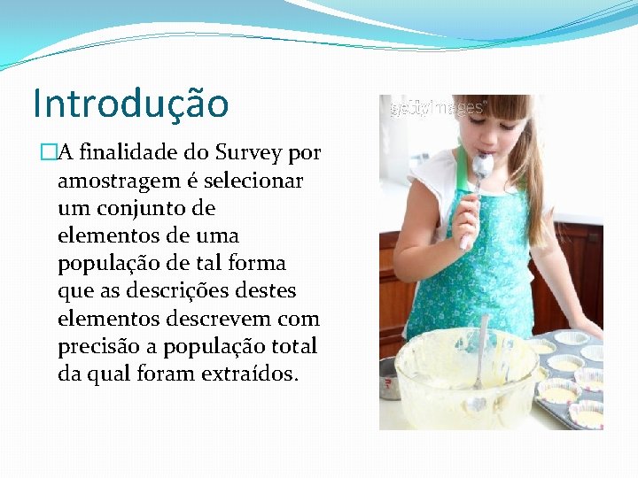 Introdução �A finalidade do Survey por amostragem é selecionar um conjunto de elementos de