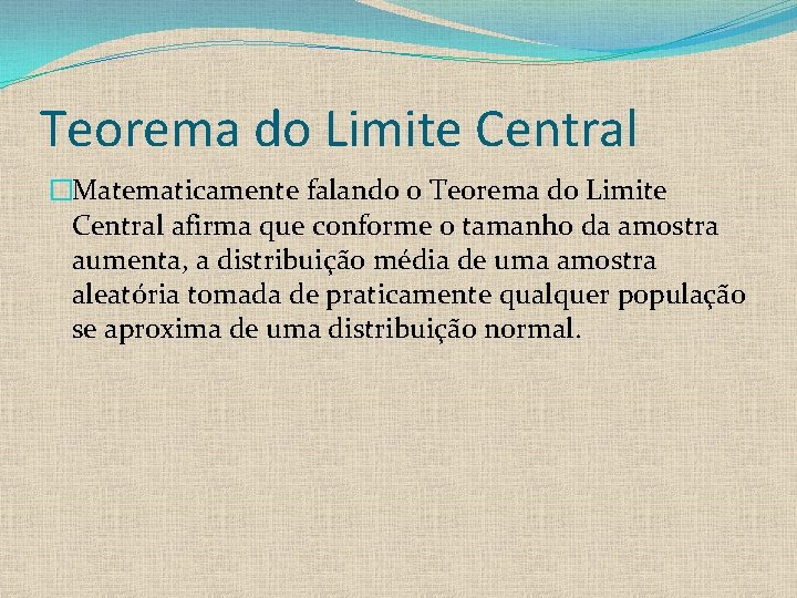 Teorema do Limite Central �Matematicamente falando o Teorema do Limite Central afirma que conforme