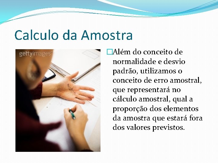 Calculo da Amostra �Além do conceito de normalidade e desvio padrão, utilizamos o conceito