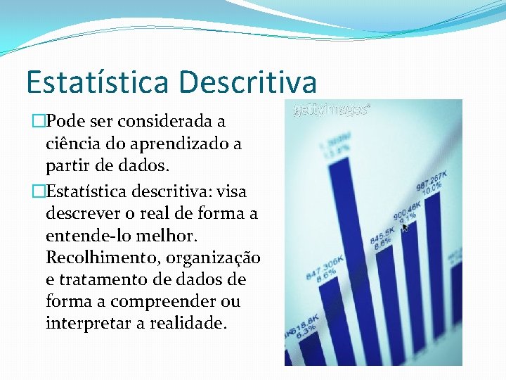 Estatística Descritiva �Pode ser considerada a ciência do aprendizado a partir de dados. �Estatística