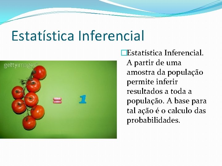 Estatística Inferencial �Estatística Inferencial. A partir de uma amostra da população permite inferir resultados