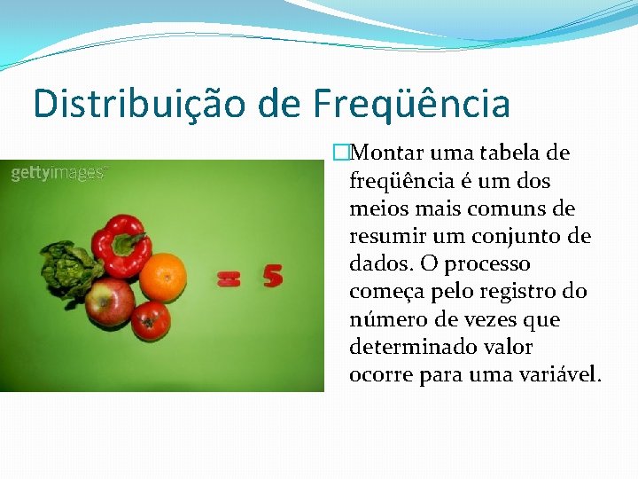 Distribuição de Freqüência �Montar uma tabela de freqüência é um dos meios mais comuns